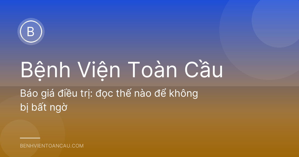 Báo giá điều trị: đọc thế nào để không bị bất ngờ
