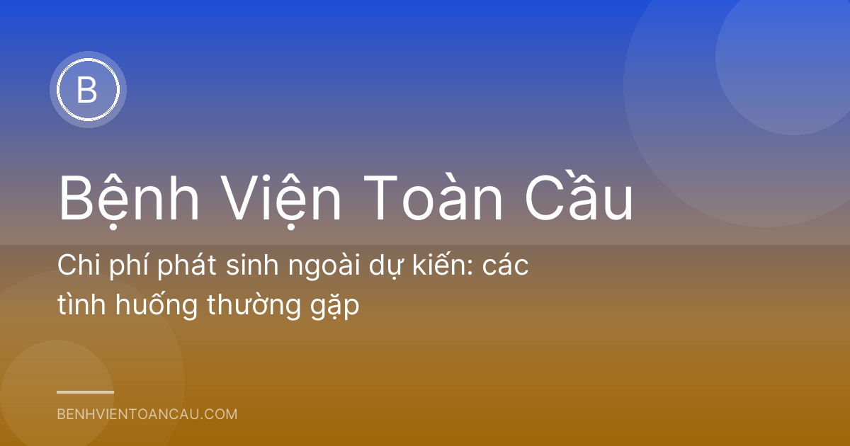 Chi phí phát sinh ngoài dự kiến: các tình huống thường gặp