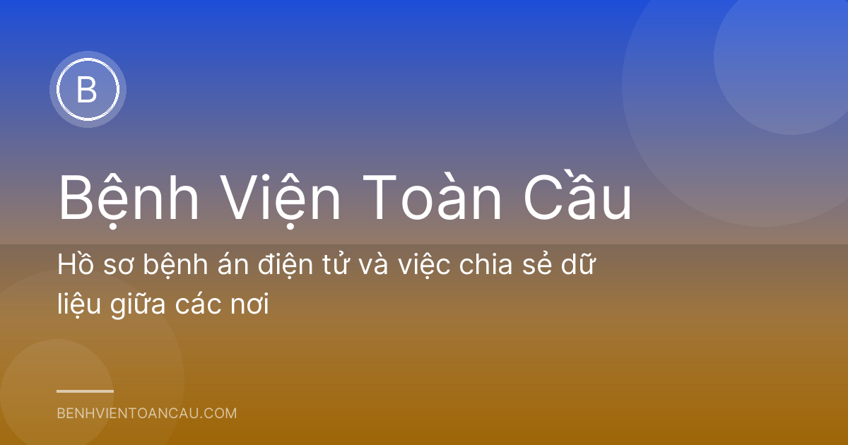 Hồ sơ bệnh án điện tử và việc chia sẻ dữ liệu giữa các nơi