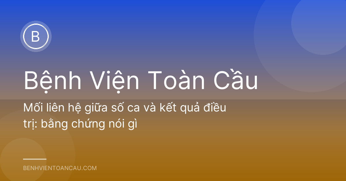 Mối liên hệ giữa số ca và kết quả điều trị: bằng chứng nói gì