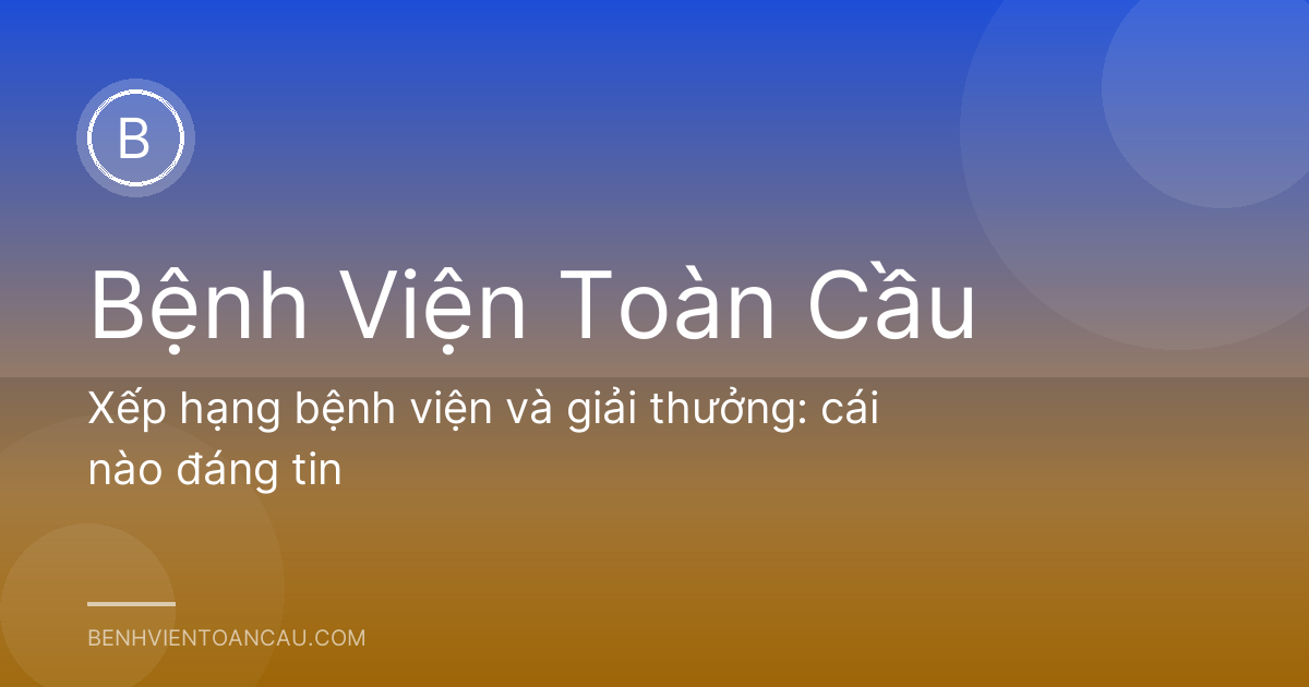 Xếp hạng bệnh viện và giải thưởng: cái nào đáng tin